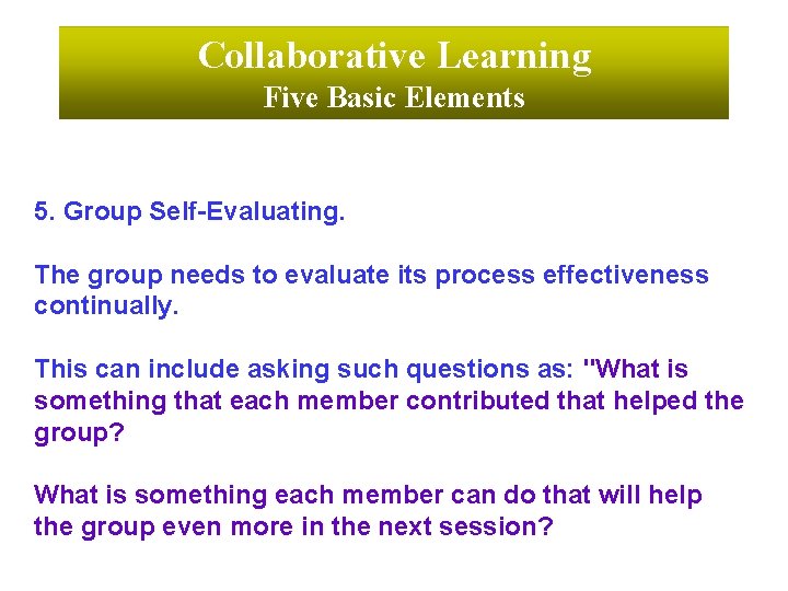 Collaborative Learning Five Basic Elements 5. Group Self-Evaluating. The group needs to evaluate its
