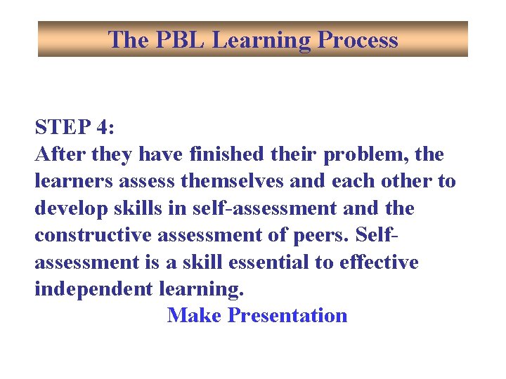 The PBL Learning Process STEP 4: After they have finished their problem, the learners