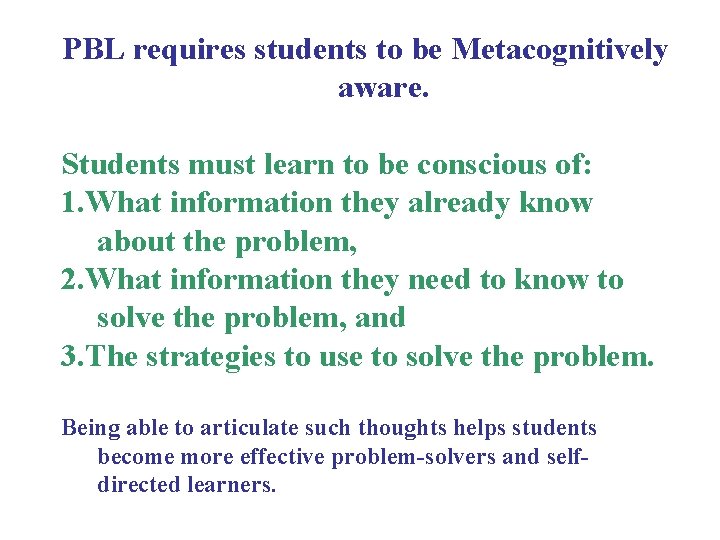PBL requires students to be Metacognitively aware. Students must learn to be conscious of: