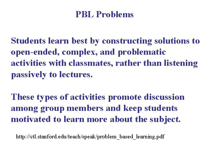 PBL Problems Students learn best by constructing solutions to open-ended, complex, and problematic activities