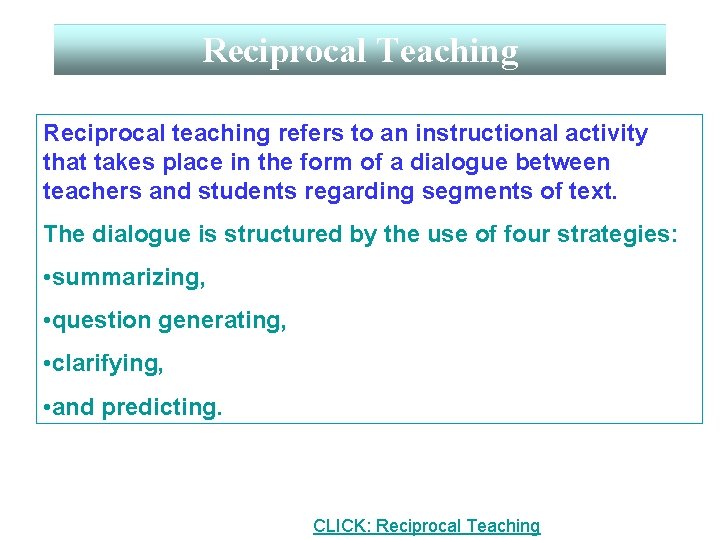 Reciprocal Teaching Reciprocal teaching refers to an instructional activity that takes place in the