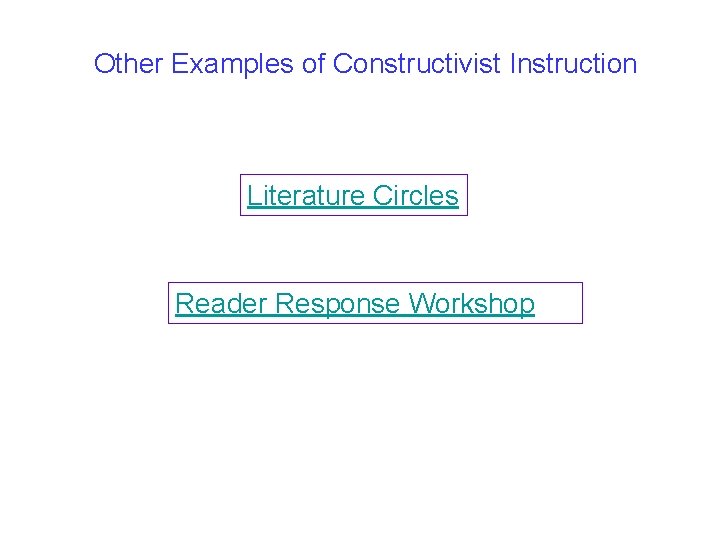 Other Examples of Constructivist Instruction Literature Circles Reader Response Workshop 