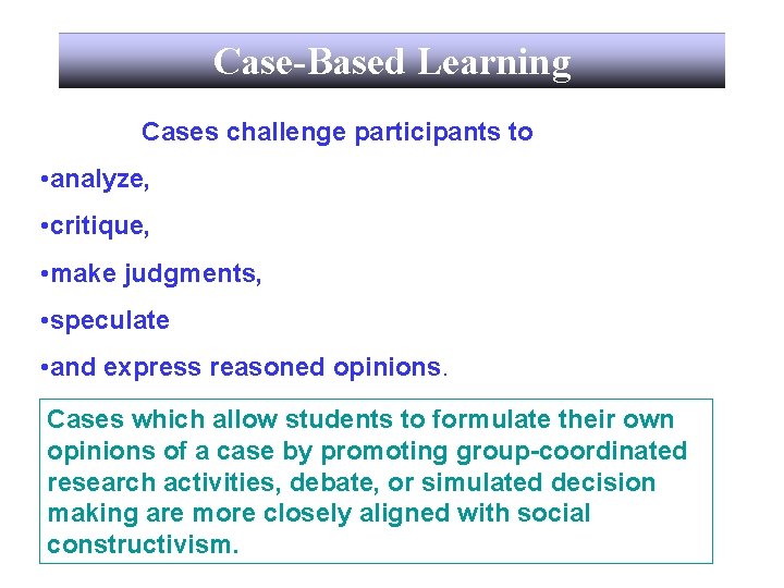 Case-Based Learning Cases challenge participants to • analyze, • critique, • make judgments, •