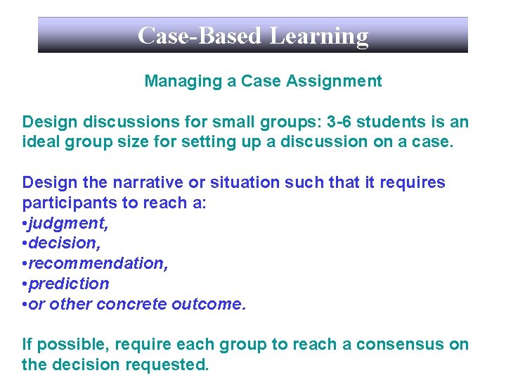 Case-Based Learning Managing a Case Assignment Design discussions for small groups: 3 -6 students