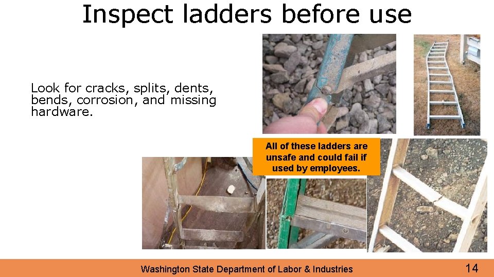 Inspect ladders before use Look for cracks, splits, dents, bends, corrosion, and missing hardware.