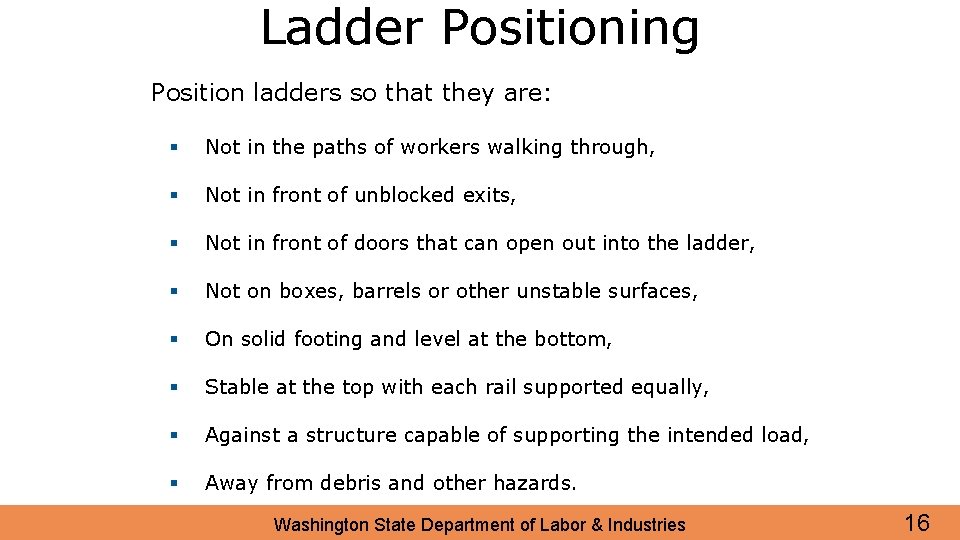 Ladder Positioning Position ladders so that they are: § Not in the paths of