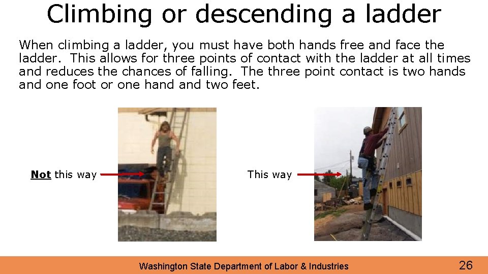 Climbing or descending a ladder When climbing a ladder, you must have both hands