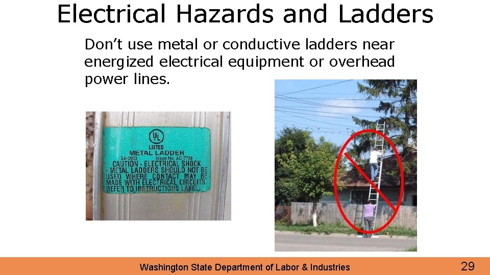 Electrical Hazards and Ladders Don’t use metal or conductive ladders near energized electrical equipment