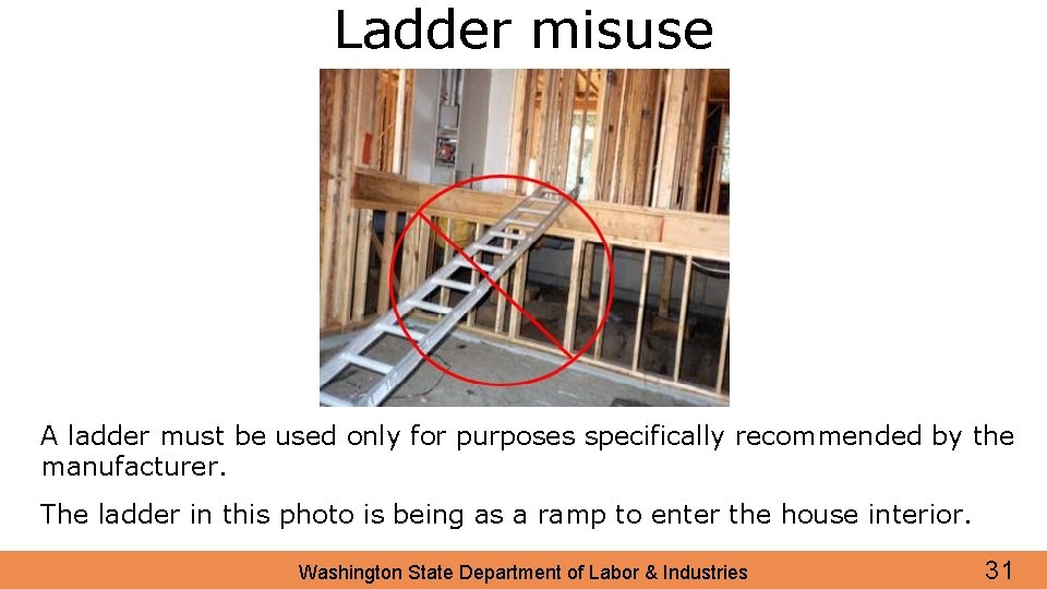 Ladder misuse A ladder must be used only for purposes specifically recommended by the