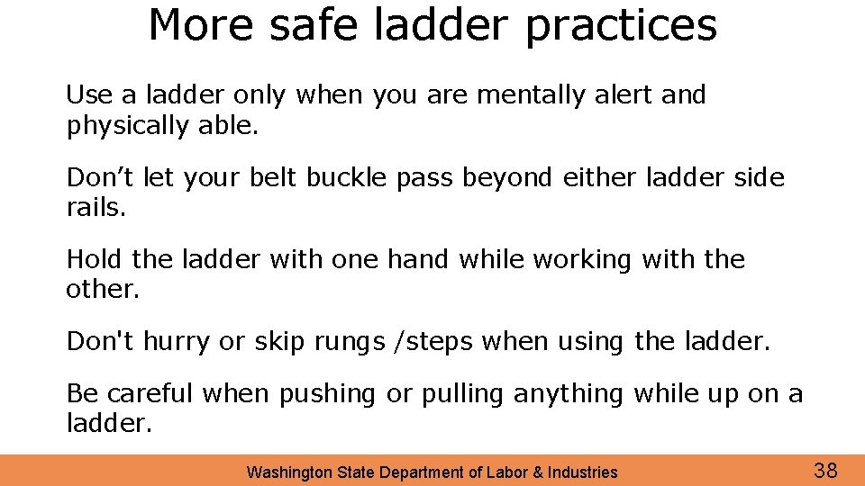 More safe ladder practices Use a ladder only when you are mentally alert and