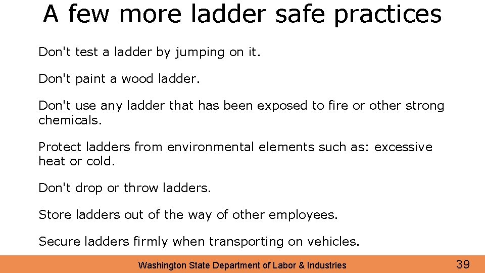 A few more ladder safe practices Don't test a ladder by jumping on it.