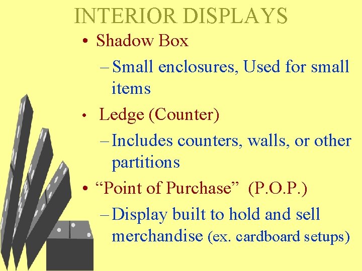 INTERIOR DISPLAYS • Shadow Box – Small enclosures, Used for small items • Ledge INTERIOR DISPLAYS • Shadow Box – Small enclosures, Used for small items • Ledge