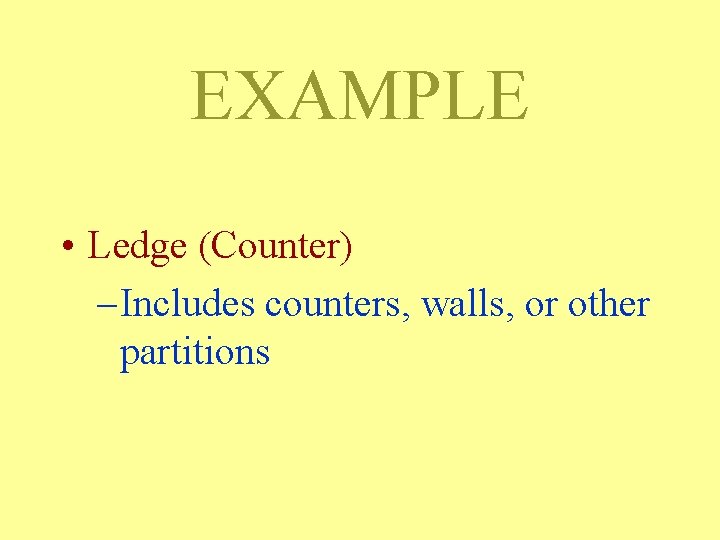 EXAMPLE • Ledge (Counter) – Includes counters, walls, or other partitions EXAMPLE • Ledge (Counter) – Includes counters, walls, or other partitions