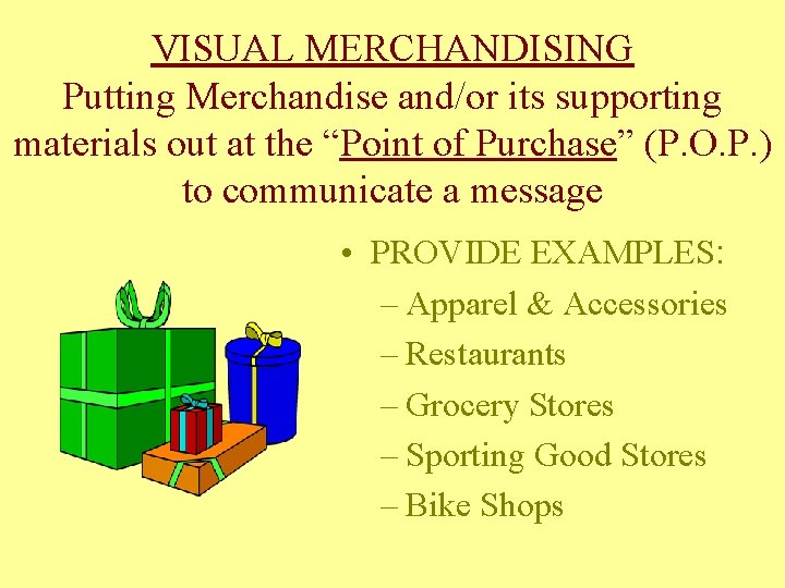 VISUAL MERCHANDISING Putting Merchandise and/or its supporting materials out at the “Point of Purchase” VISUAL MERCHANDISING Putting Merchandise and/or its supporting materials out at the “Point of Purchase”
