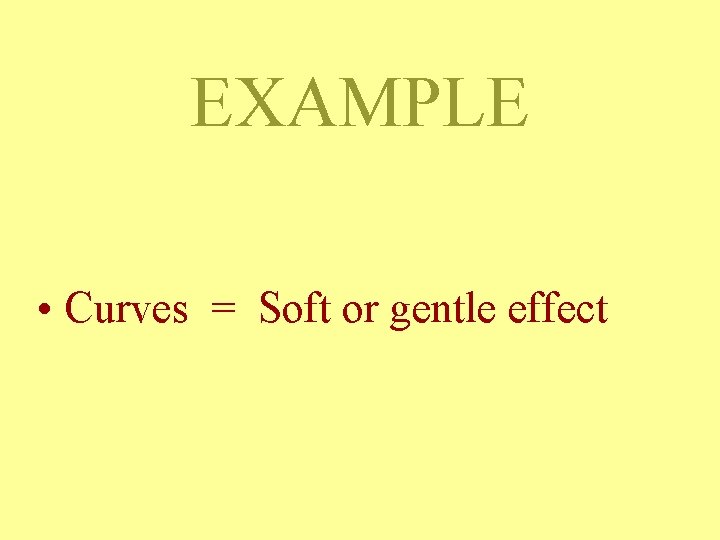 EXAMPLE • Curves = Soft or gentle effect EXAMPLE • Curves = Soft or gentle effect