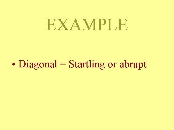 EXAMPLE • Diagonal = Startling or abrupt EXAMPLE • Diagonal = Startling or abrupt