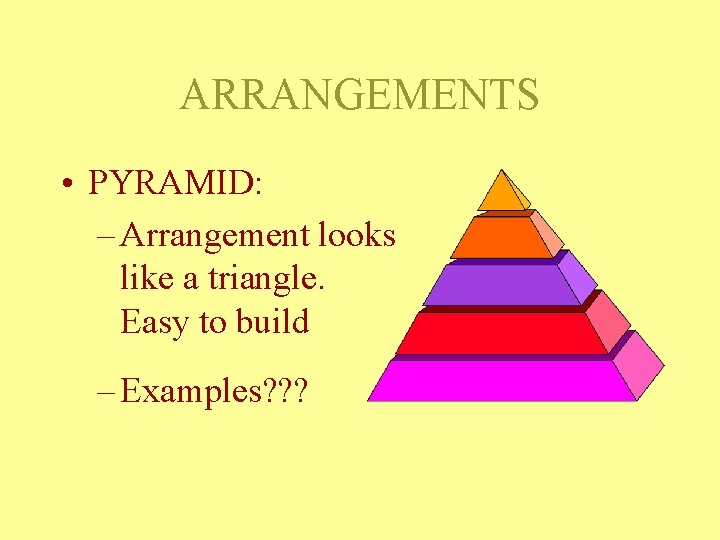 ARRANGEMENTS • PYRAMID: – Arrangement looks like a triangle. Easy to build – Examples? ARRANGEMENTS • PYRAMID: – Arrangement looks like a triangle. Easy to build – Examples?