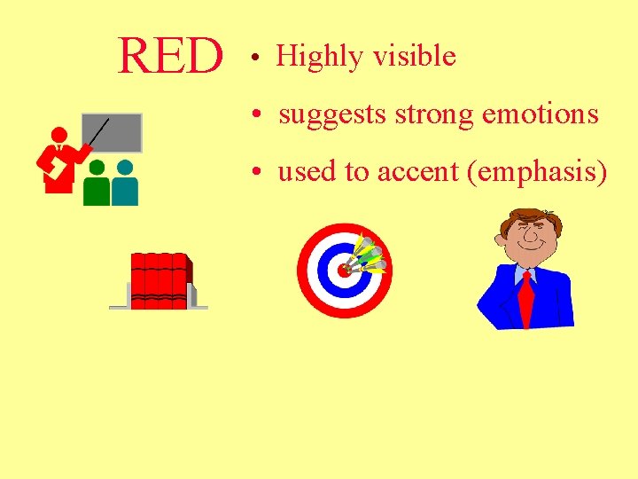 RED • Highly visible • suggests strong emotions • used to accent (emphasis) RED • Highly visible • suggests strong emotions • used to accent (emphasis)