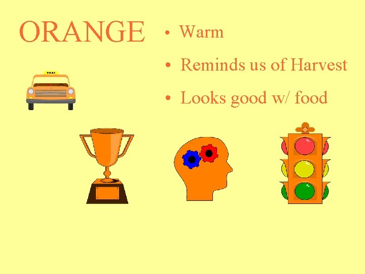 ORANGE • Warm • Reminds us of Harvest • Looks good w/ food ORANGE • Warm • Reminds us of Harvest • Looks good w/ food