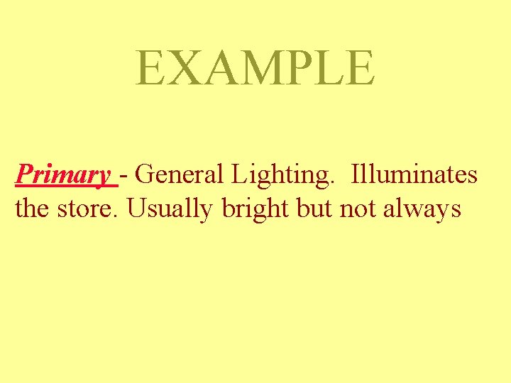 EXAMPLE Primary - General Lighting. Illuminates the store. Usually bright but not always EXAMPLE Primary - General Lighting. Illuminates the store. Usually bright but not always
