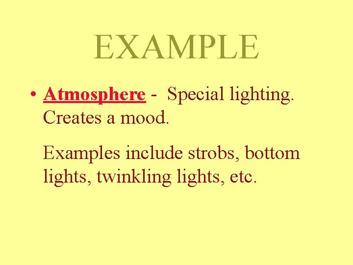 EXAMPLE • Atmosphere - Special lighting. Creates a mood. Examples include strobs, bottom lights, EXAMPLE • Atmosphere - Special lighting. Creates a mood. Examples include strobs, bottom lights,