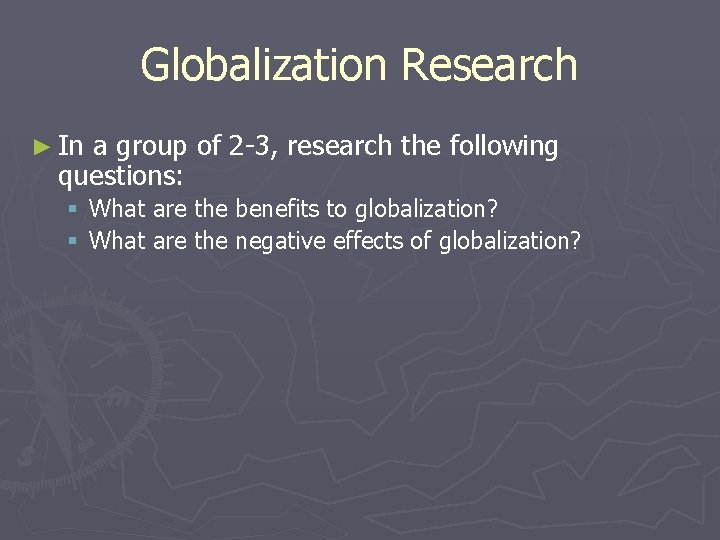 Globalization Research ► In a group of 2 -3, research the following questions: §