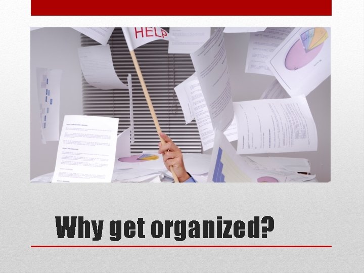 Why get organized? 