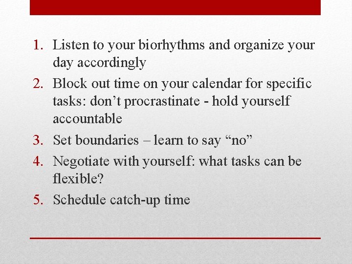 1. Listen to your biorhythms and organize your day accordingly 2. Block out time