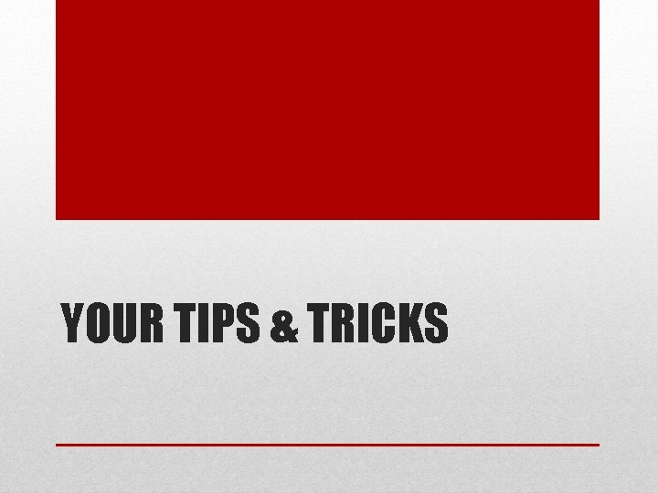 YOUR TIPS & TRICKS 