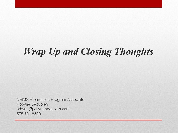 Wrap Up and Closing Thoughts NMMS Promotions Program Associate Robyne Beaubien robyne@robynebeaubien. com 575.