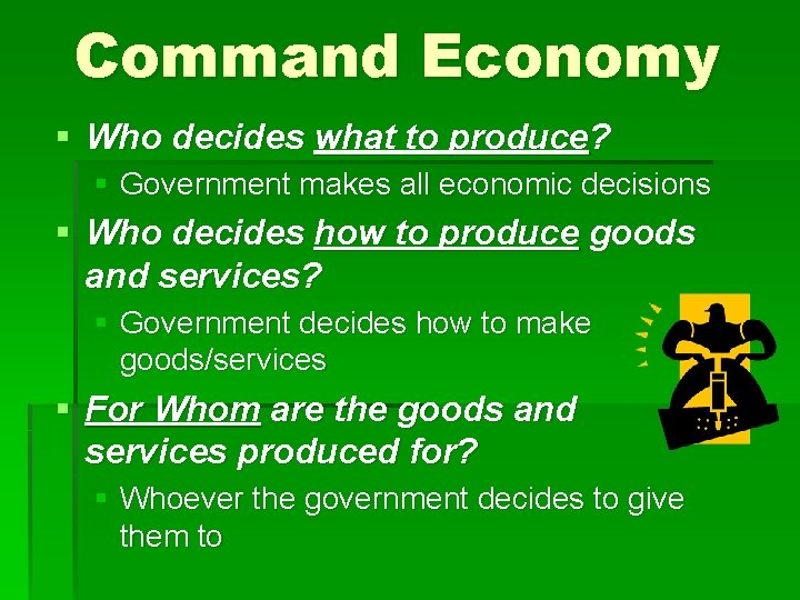 Command Economy § Who decides what to produce? § Government makes all economic decisions