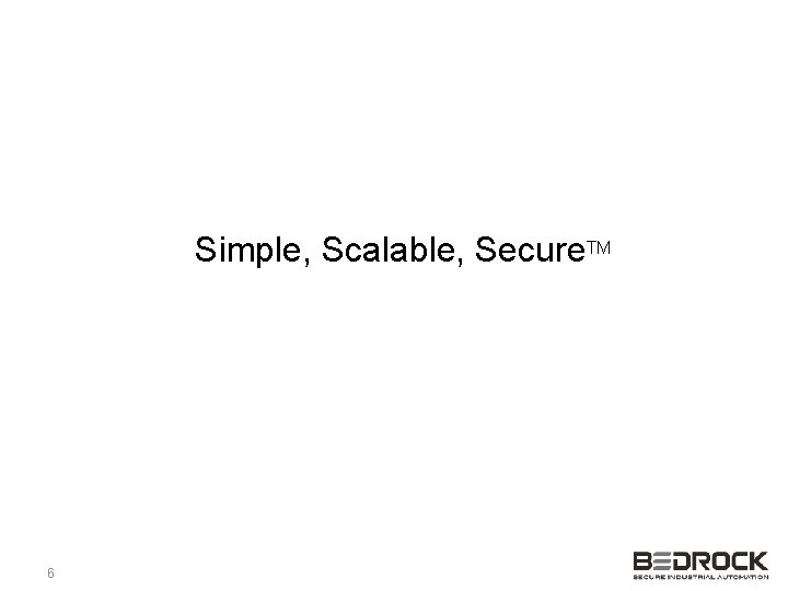 Simple, Scalable, Secure. TM 6 