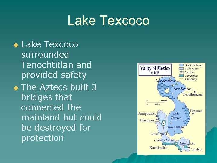 Lake Texcoco surrounded Tenochtitlan and provided safety u The Aztecs built 3 bridges that