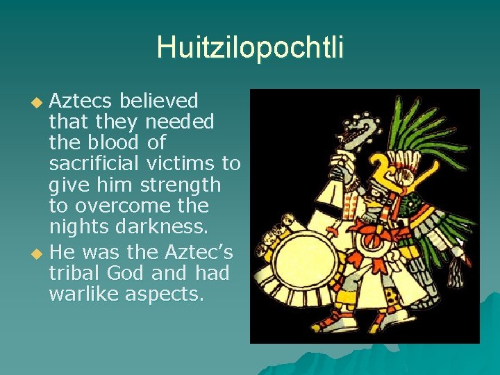 Huitzilopochtli Aztecs believed that they needed the blood of sacrificial victims to give him