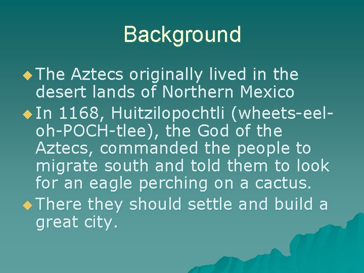 Background u The Aztecs originally lived in the desert lands of Northern Mexico u
