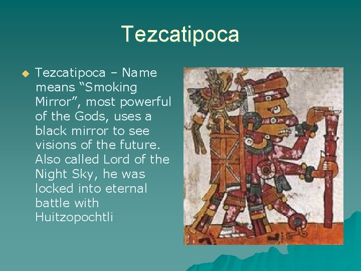 Tezcatipoca u Tezcatipoca – Name means “Smoking Mirror”, most powerful of the Gods, uses