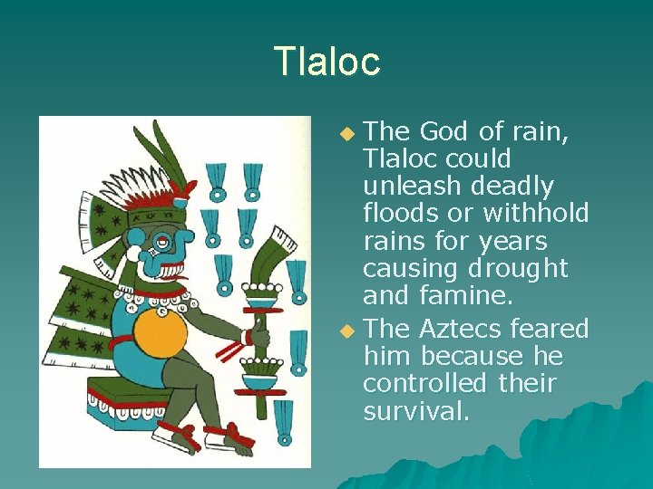 Tlaloc The God of rain, Tlaloc could unleash deadly floods or withhold rains for