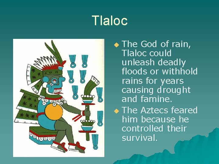 Tlaloc The God of rain, Tlaloc could unleash deadly floods or withhold rains for