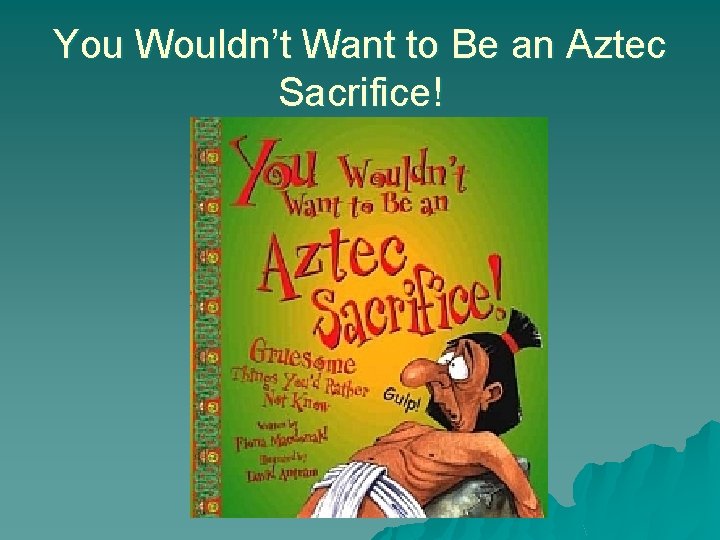 You Wouldn’t Want to Be an Aztec Sacrifice! 