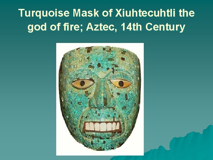 Turquoise Mask of Xiuhtecuhtli the god of fire; Aztec, 14 th Century 