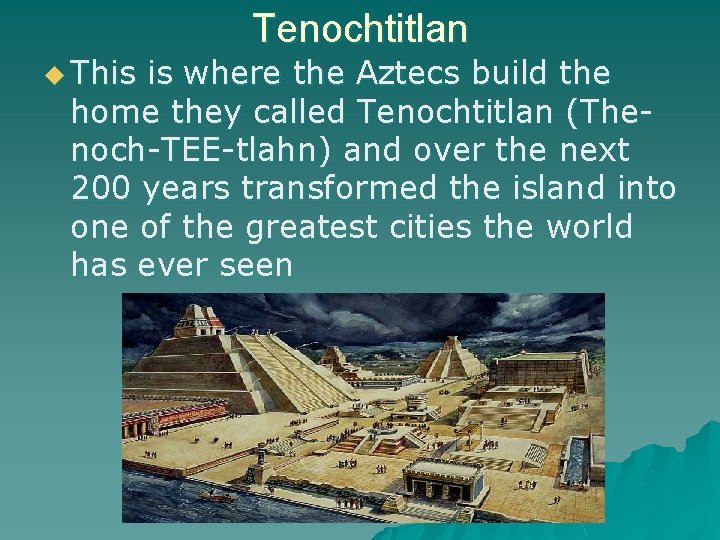 u This Tenochtitlan is where the Aztecs build the home they called Tenochtitlan (Thenoch-TEE-tlahn)