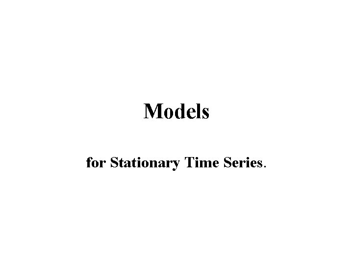 Models for Stationary Time Series. 