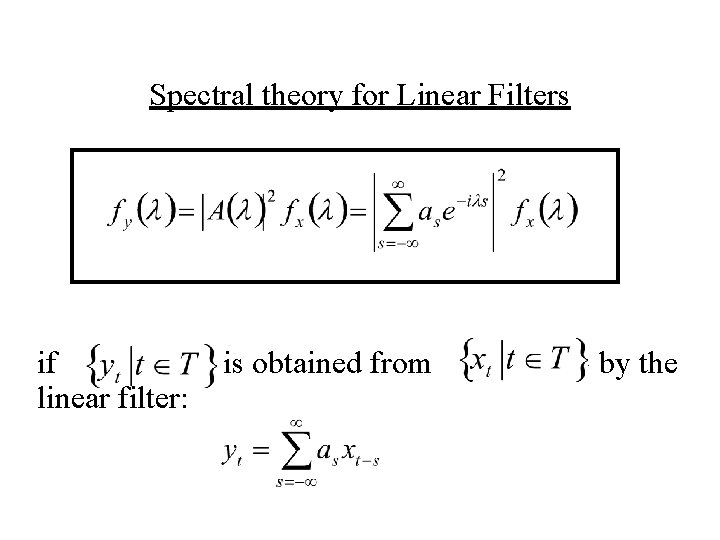 Spectral theory for Linear Filters if {yt : t T} is obtained from {xt