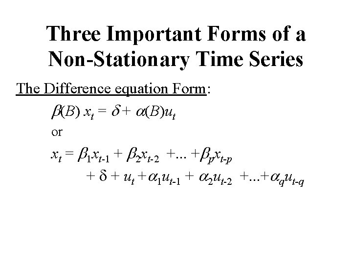 Three Important Forms of a Non-Stationary Time Series The Difference equation Form: b(B) xt