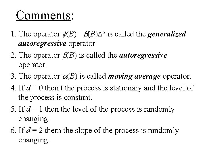 Comments: 1. The operator f(B) =b(B)Dd is called the generalized autoregressive operator. 2. The