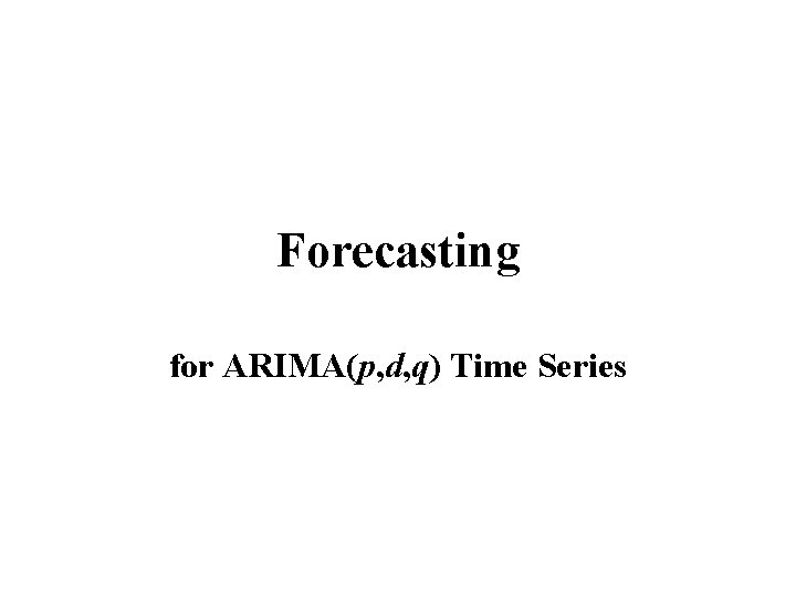 Forecasting for ARIMA(p, d, q) Time Series 