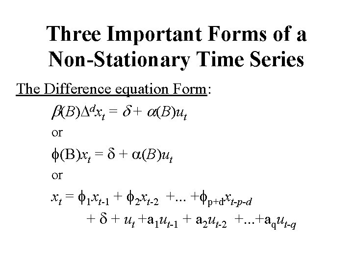 Three Important Forms of a Non-Stationary Time Series The Difference equation Form: b(B)Ddxt =