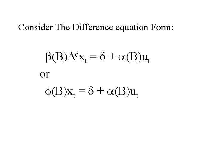 Consider The Difference equation Form: b(B)Ddxt = d + a(B)ut or f(B)xt = d