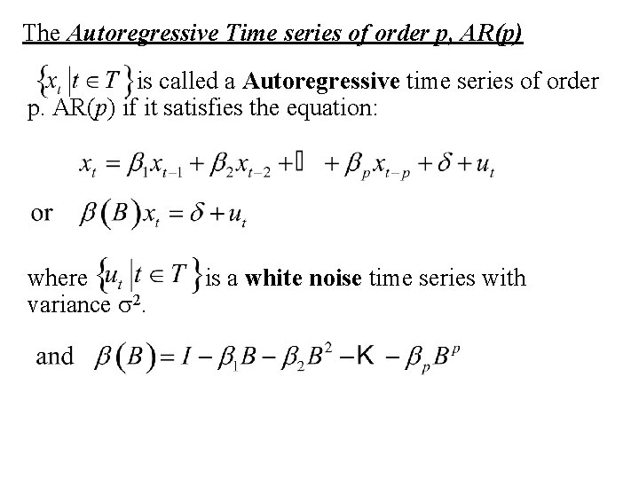 The Autoregressive Time series of order p, AR(p) {xt|t T} is called a Autoregressive