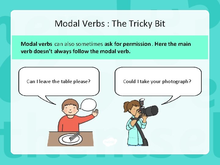 Modal Verbs : The Tricky Bit Modal verbs can also sometimes ask for permission.